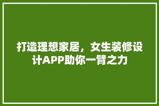 打造理想家居，女生装修设计APP助你一臂之力