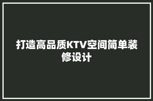 打造高品质KTV空间简单装修设计