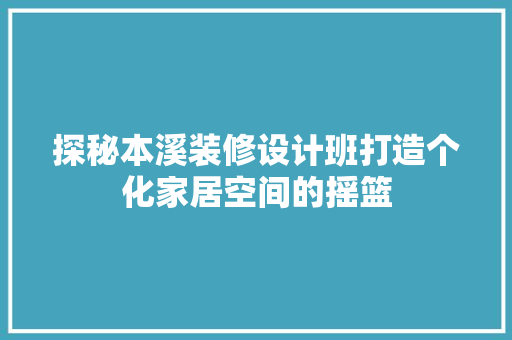 探秘本溪装修设计班打造个化家居空间的摇篮