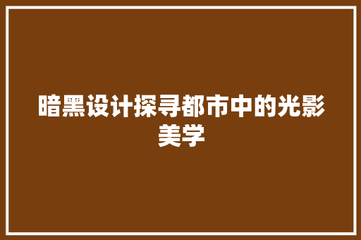暗黑设计探寻都市中的光影美学