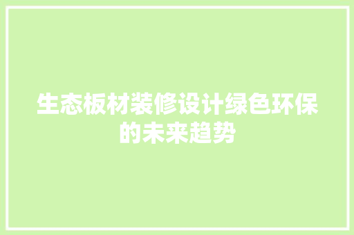 生态板材装修设计绿色环保的未来趋势