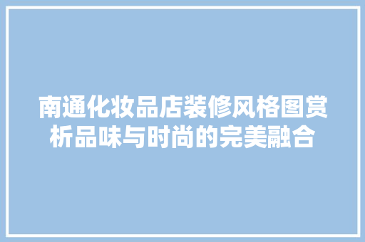 南通化妆品店装修风格图赏析品味与时尚的完美融合