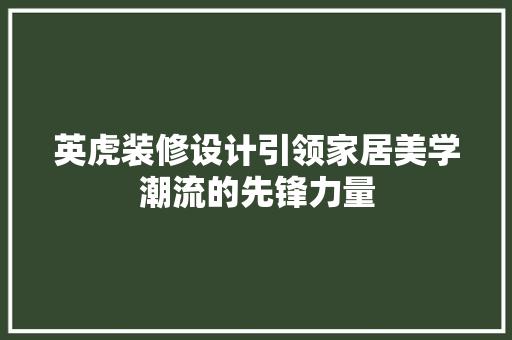 英虎装修设计引领家居美学潮流的先锋力量
