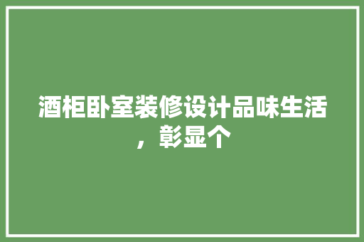 酒柜卧室装修设计品味生活，彰显个