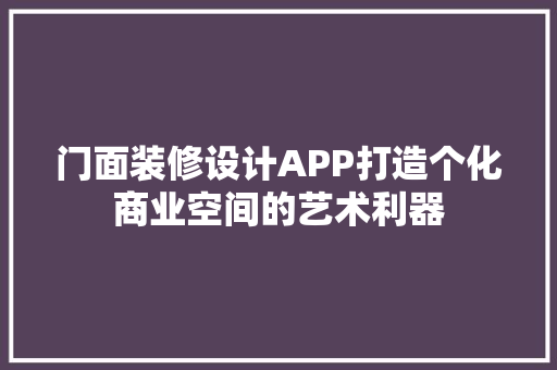 门面装修设计APP打造个化商业空间的艺术利器
