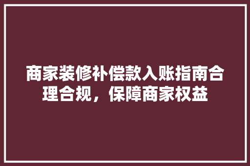 商家装修补偿款入账指南合理合规，保障商家权益