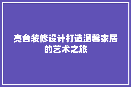 亮台装修设计打造温馨家居的艺术之旅