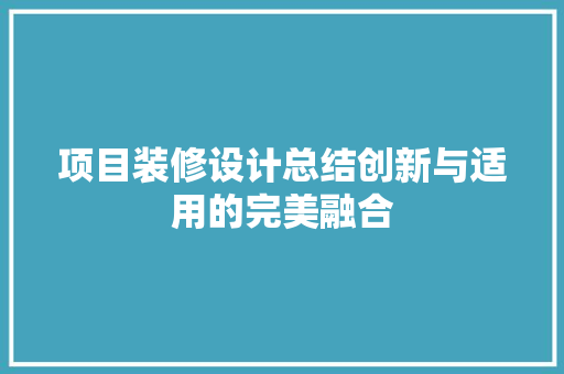 项目装修设计总结创新与适用的完美融合