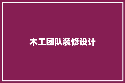 木工团队装修设计