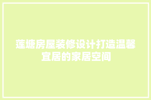 莲塘房屋装修设计打造温馨宜居的家居空间