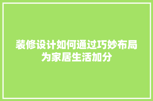 装修设计如何通过巧妙布局为家居生活加分