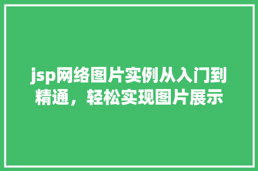 jsp网络图片实例从入门到精通，轻松实现图片展示