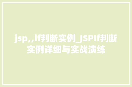 jsp,,if判断实例_JSPIf判断实例详细与实战演练 第1张 jsp,,if判断实例_JSPIf判断实例详细与实战演练 第1张