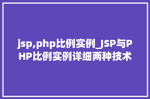 jsp,php比例实例_JSP与PHP比例实例详细两种技术的应用与优劣