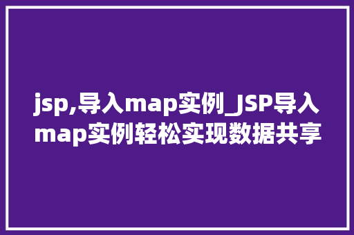 jsp,导入map实例_JSP导入map实例轻松实现数据共享与复用