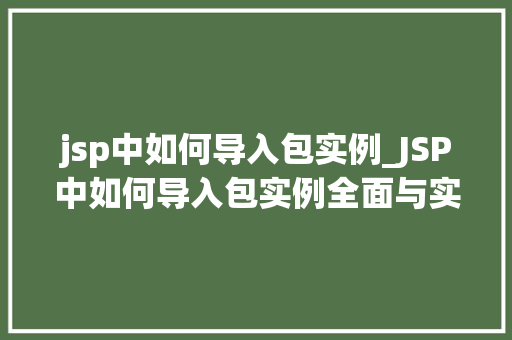 jsp中如何导入包实例_JSP中如何导入包实例全面与实例演示