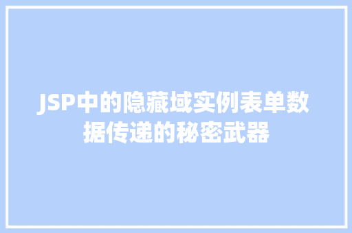 JSP中的隐藏域实例表单数据传递的秘密武器