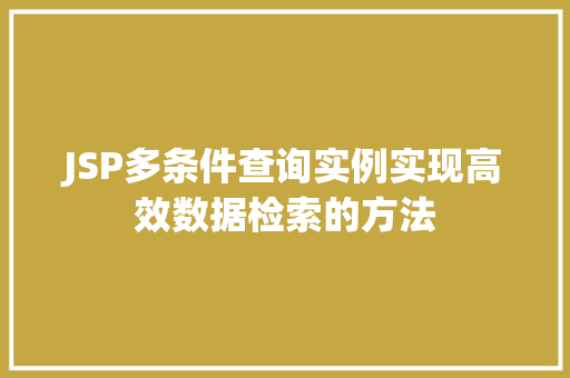 JSP多条件查询实例实现高效数据检索的方法