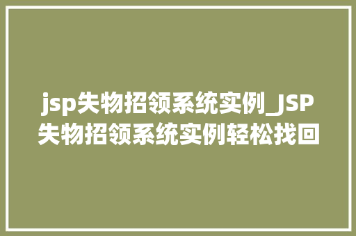 jsp失物招领系统实例_JSP失物招领系统实例轻松找回遗失物品，构建和谐校园