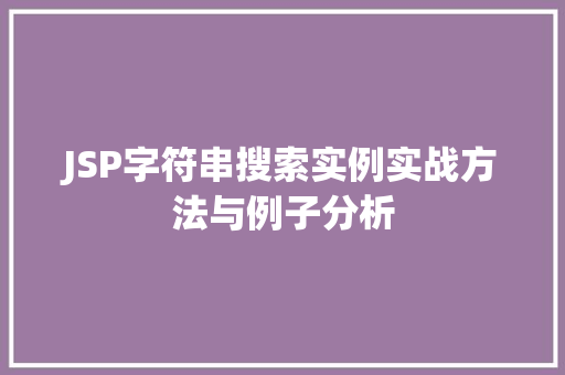 JSP字符串搜索实例实战方法与例子分析