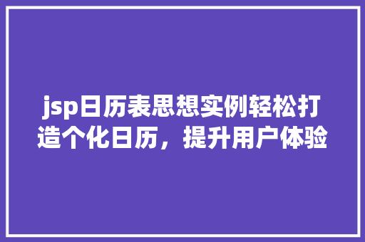 jsp日历表思想实例轻松打造个化日历，提升用户体验