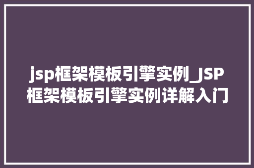 jsp框架模板引擎实例_JSP框架模板引擎实例详解入门与实战
