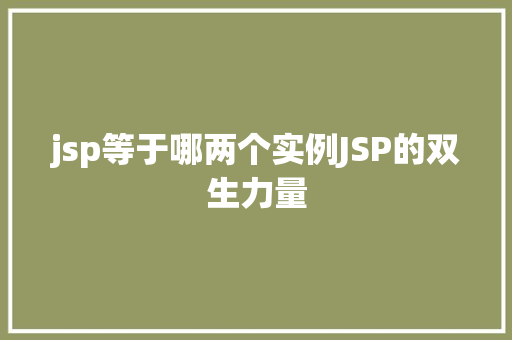 jsp等于哪两个实例JSP的双生力量