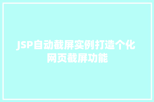 JSP自动截屏实例打造个化网页截屏功能