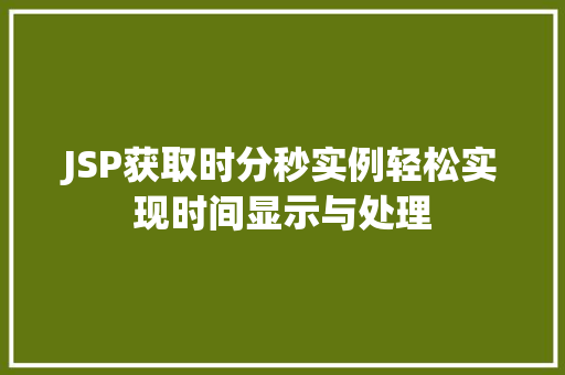 JSP获取时分秒实例轻松实现时间显示与处理