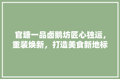 官塘一品卤鹅坊匠心独运，重装焕新，打造美食新地标