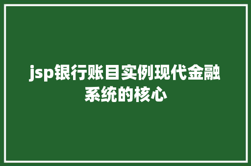 jsp银行账目实例现代金融系统的核心