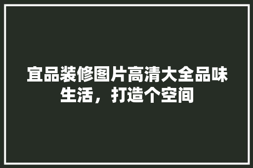 宜品装修图片高清大全品味生活，打造个空间