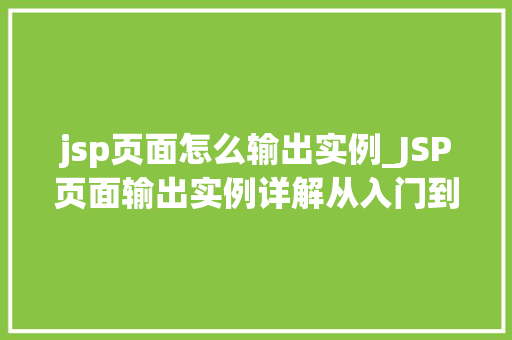 jsp页面怎么输出实例_JSP页面输出实例详解从入门到精通