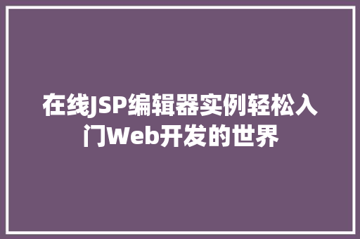 在线JSP编辑器实例轻松入门Web开发的世界