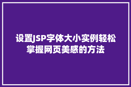 设置JSP字体大小实例轻松掌握网页美感的方法