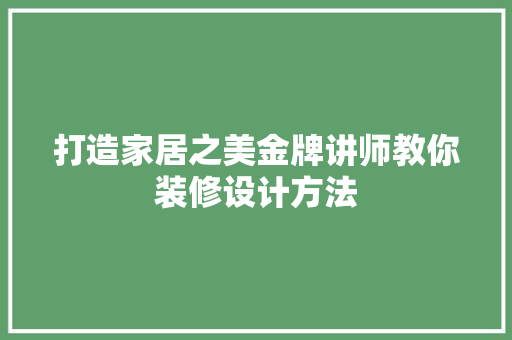 打造家居之美金牌讲师教你装修设计方法