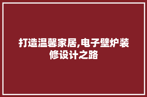 打造温馨家居,电子壁炉装修设计之路