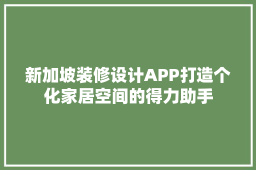 新加坡装修设计APP打造个化家居空间的得力助手