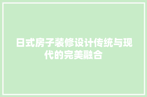 日式房子装修设计传统与现代的完美融合