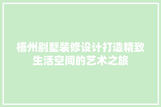 梧州别墅装修设计打造精致生活空间的艺术之旅