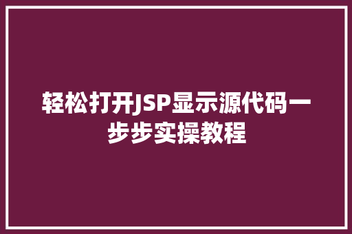 轻松打开JSP显示源代码一步步实操教程  第1张