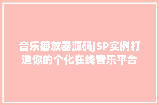 音乐播放器源码JSP实例打造你的个化在线音乐平台