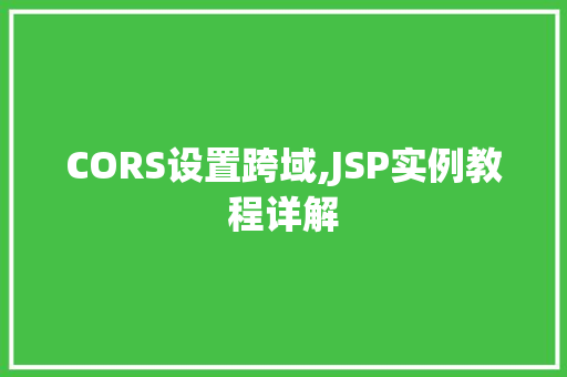 CORS设置跨域,JSP实例教程详解