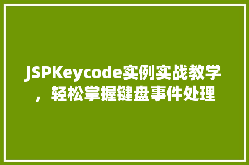 JSPKeycode实例实战教学,轻松掌握键盘事件处理