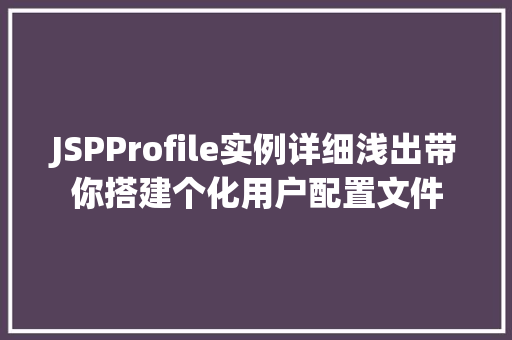 JSPProfile实例详细浅出带你搭建个化用户配置文件