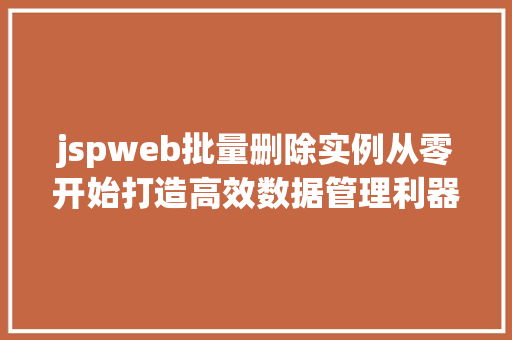 jspweb批量删除实例从零开始打造高效数据管理利器