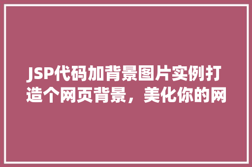 JSP代码加背景图片实例打造个网页背景，美化你的网站
