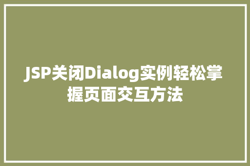 JSP关闭Dialog实例轻松掌握页面交互方法