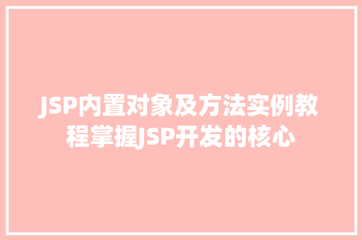 JSP内置对象及方法实例教程掌握JSP开发的核心