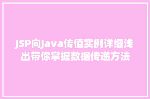 JSP向Java传值实例详细浅出带你掌握数据传递方法